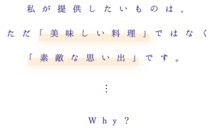 私が提供したいものは、ただ「美味しい料理」ではなく「素敵な思い出」です。