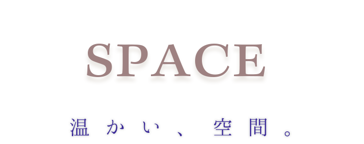 space 温かい、空間。